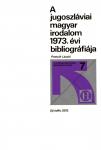 A jugoszláviai magyar irodalom 1973. évi bibliográfiája