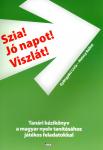 Szia! Jó napot! Viszlát! Tanári kézikönyv a magyar nyelv tanításához játékos feladatokkal